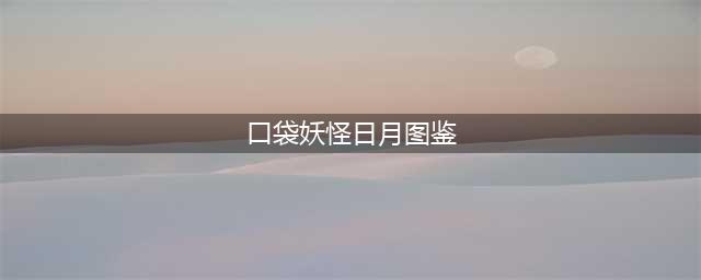 精灵宝可梦究极日月全图鉴,口袋妖怪究极日月图鉴大全