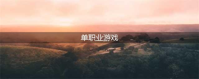 2022热门单职业手游推荐 最新单职业手游排行榜(单职业游戏)