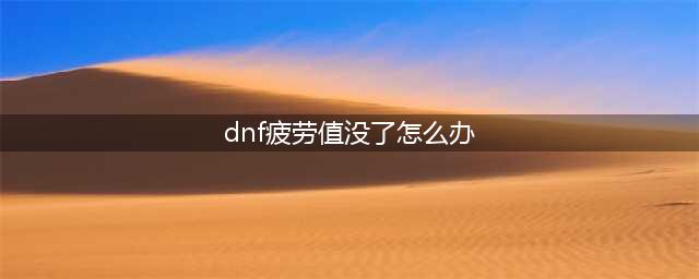 《dnf》疲劳值用完了怎么办