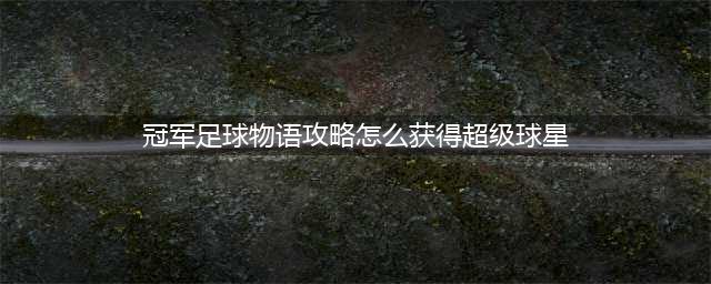 冠军足球物语1通关攻略大全