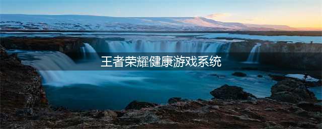 《王者荣耀》健康系统如何解除 健康系统解除攻略(王者荣耀健康游戏系统)