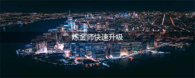 《DNF》炼金术师怎么升级 炼金术师快速升级方法(炼金师快速升级)