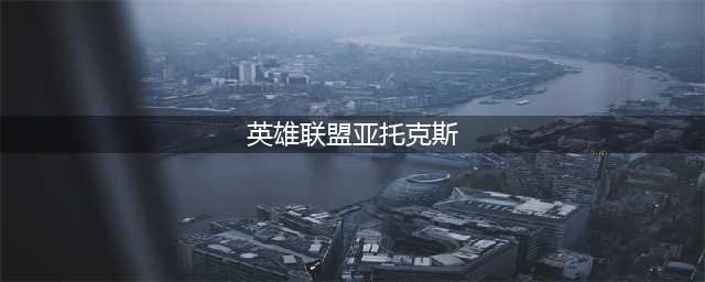 《英雄联盟手游》亚托克斯怎么玩 亚托克斯技能介绍