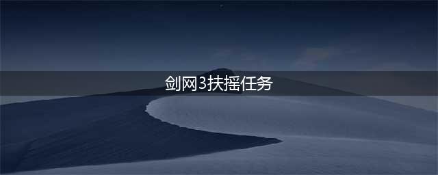 剑网三扶摇点任务地点大全 95级萌新大侠之路必备(剑网3扶摇任务)
