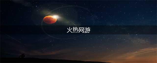 哪些热门的高人气网游推荐 热门网游合集2022(火热网游)