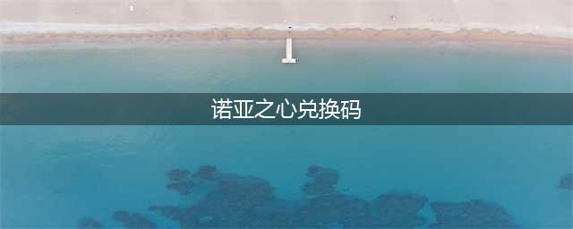 诺亚之心兑换码 最新兑换码分享