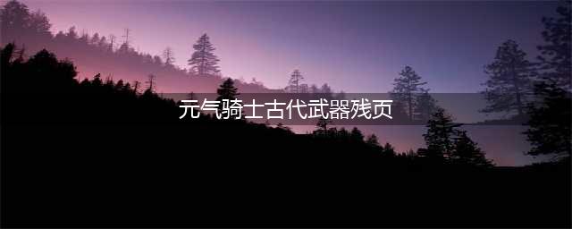 元气骑士古代武器残页的作用详解