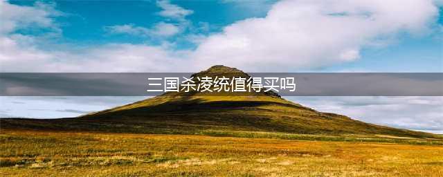 《三国杀》凌统怎么样 凌统技能属性一览(三国杀凌统值得买吗)