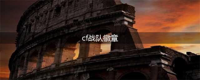 cf战队徽章如何弄(cf战队徽章)