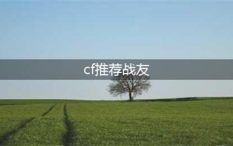 《CF手游》周年战友星计划怎么玩 战友星计划玩法推荐(cf推荐战友)