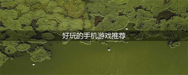 最好玩的手游排行榜2022前十名 超好玩的手游有哪些(好玩的手机游戏推荐)