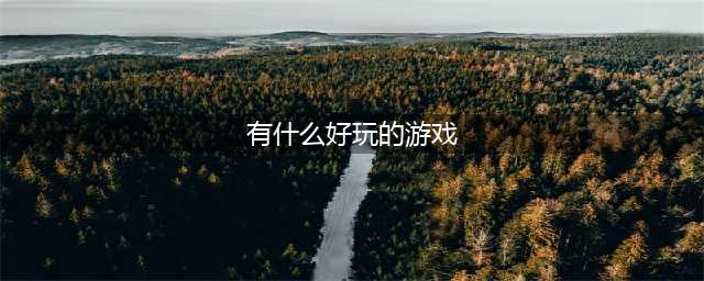 2021有什么游戏比较好玩 最近十大游戏热玩榜有哪些推荐(有什么好玩的游戏)