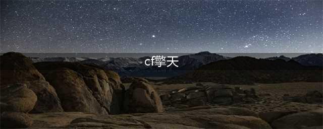 《穿越火线枪战王者》擎天属性怎么样 擎天技能属性(cf擎天)