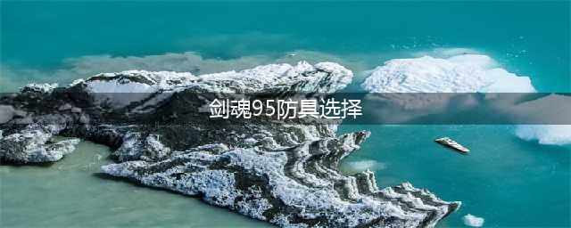 《DNF》剑魂95版本毕业防具怎么选 毕业防具推荐(剑魂95防具选择)