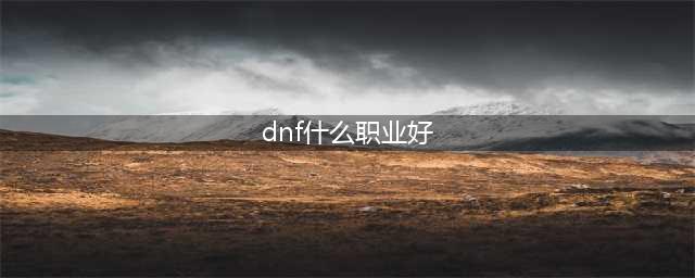 《dnf》选什么职业好