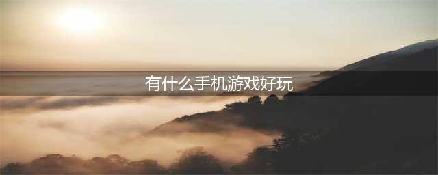 好玩的手机游戏排行榜2022前十名 最新好玩手游前十榜单推荐(有什么手机游戏好玩)
