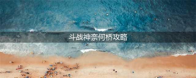 《斗战神》奈何桥副本怎么玩 奈何桥副本玩法攻略(斗战神奈何桥攻略)