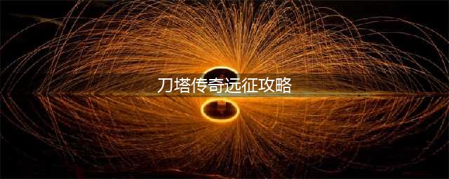 刀塔传奇远征最全攻略 完美远征从此开始