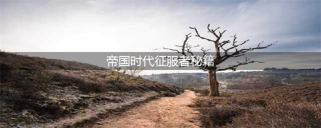 帝国时代2征服者中文版秘籍(帝国时代征服者秘籍)
