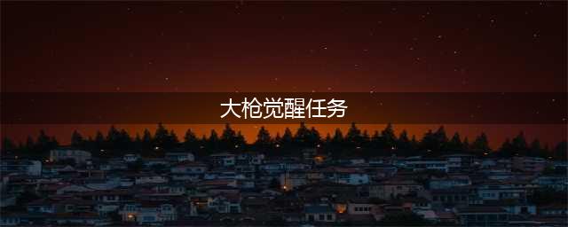 《DNF》男枪炮怎么三觉 男枪炮三觉方法一览(大枪觉醒任务)