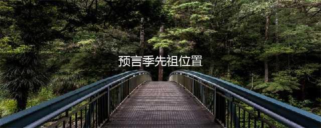 光遇预言季先祖在哪里 预言季先祖位置介绍(预言季先祖位置)
