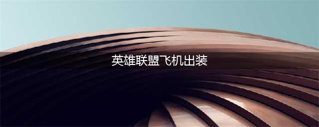 英雄联盟飞机怎么出装 飞机出装推荐2022