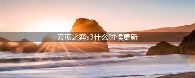 《云顶之弈》S3什么时候开始 S3赛季更新时间一览