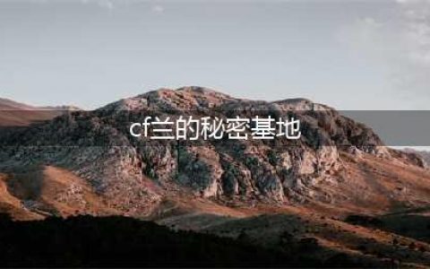 CF6月兰的秘密基地活动网址，CF兰的秘密基地6月热门活动大全(cf兰的秘密基地)
