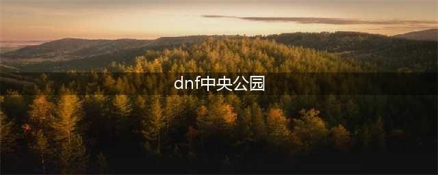《DNF》中央公园怎么去 中央公园到达路线攻略(dnf中央公园)