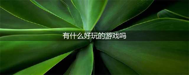 世上最好玩的十大游戏推荐2021 好玩的十大游戏排行榜(有什么好玩的游戏吗)