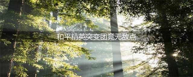 和平精英突变团竞2.0无敌点位置大全 突变团竞2.0卡无敌点位置介绍(和平精英突变团竞无敌点)