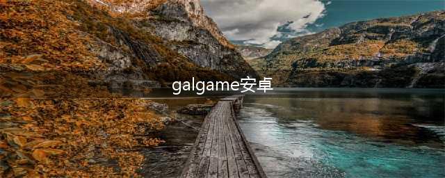 安卓galgame游戏大全2022 有哪些安卓galgame游戏推荐(galgame安卓)