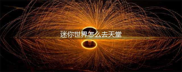 《迷你世界》怎么去天堂 去天堂的方法(迷你世界怎么去天堂)
