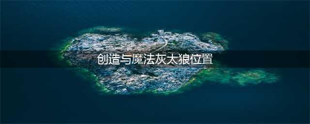 创造与魔法灰太狼在哪里 灰太狼位置一览