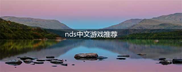 nds游戏下载大全中文版下载2022 好玩的nds游戏推荐(nds中文游戏推荐)