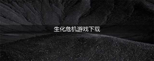 生化危机游戏下载手机版2022 生化危机游戏最新版本下载(生化危机游戏下载)