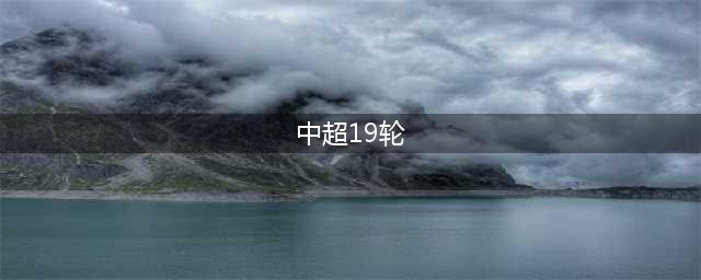中超第19轮回顾：海港领跑，京鲁大战泰山完胜，保级4队全败(中超19轮)