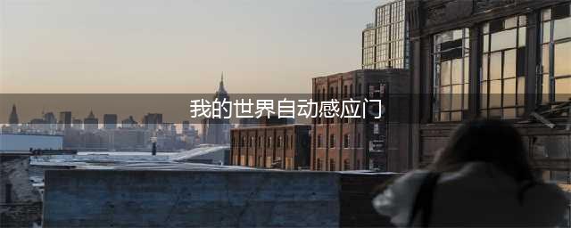 《我的世界》自动感应门怎么做 自动感应门制作方法w(我的世界自动感应门)