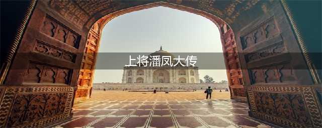 《胡莱三国2》上将潘凤大传(上将潘凤大传)