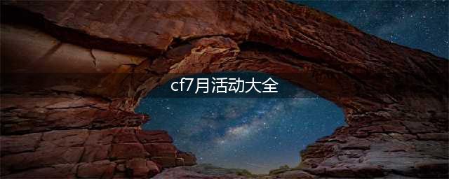 《CF》7月活动有哪些 7月活动汇总分享(cf7月活动大全)