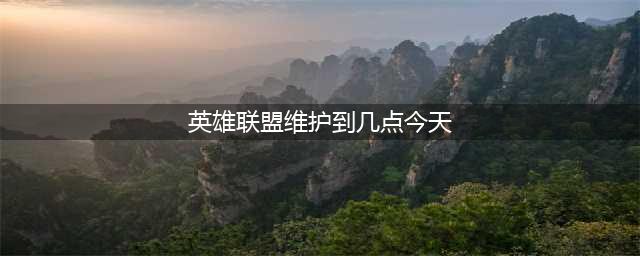 《英雄联盟》9月26号维护到几点(英雄联盟维护到几点今天)