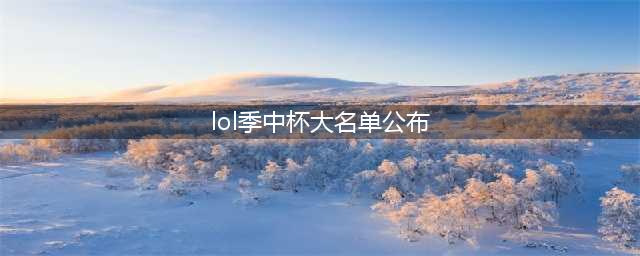 《LOL》2020夏季赛LGD有哪些人员 LGD战队人员名单一览(lol季中杯大名单公布)