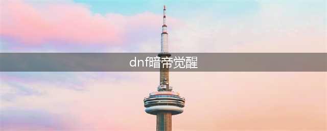 《DNF》暗帝三觉技能怎么点 暗帝三觉技能加点推荐(dnf暗帝觉醒)
