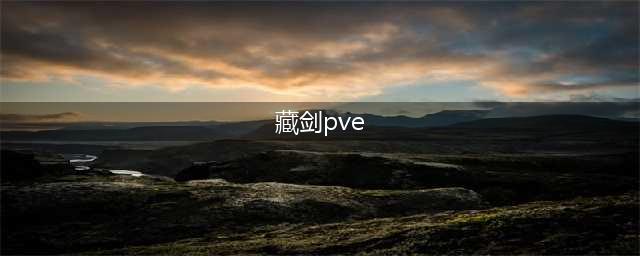 剑网3藏剑PVE攻略2023