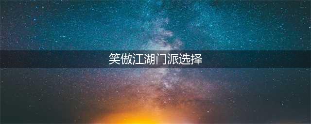 《新笑傲江湖手游》门派选哪个好 五大门派选择推荐(笑傲江湖门派选择)