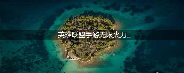 英雄联盟手游无限火力那些英雄厉害2023