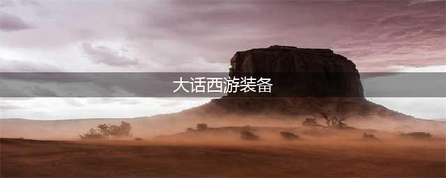 大话西游归来装备怎么选 装备选择推荐