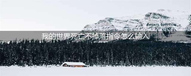 《我的世界》死亡不掉落指令怎么输入 死亡不掉落指令分享