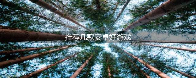 安卓手游排行榜2020前十名 好玩的安卓游戏推荐(推荐几款安卓好游戏)