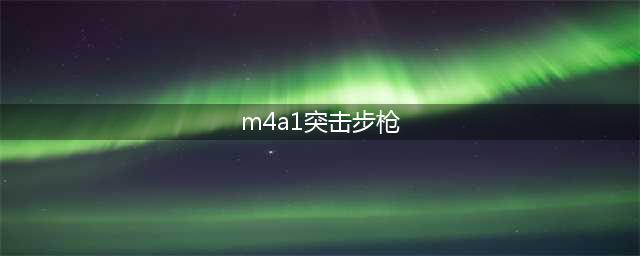 《使命召唤16》M4A1突击步枪怎么配装 M4A1突击步枪最佳配装思路一览(m4a1突击步枪)